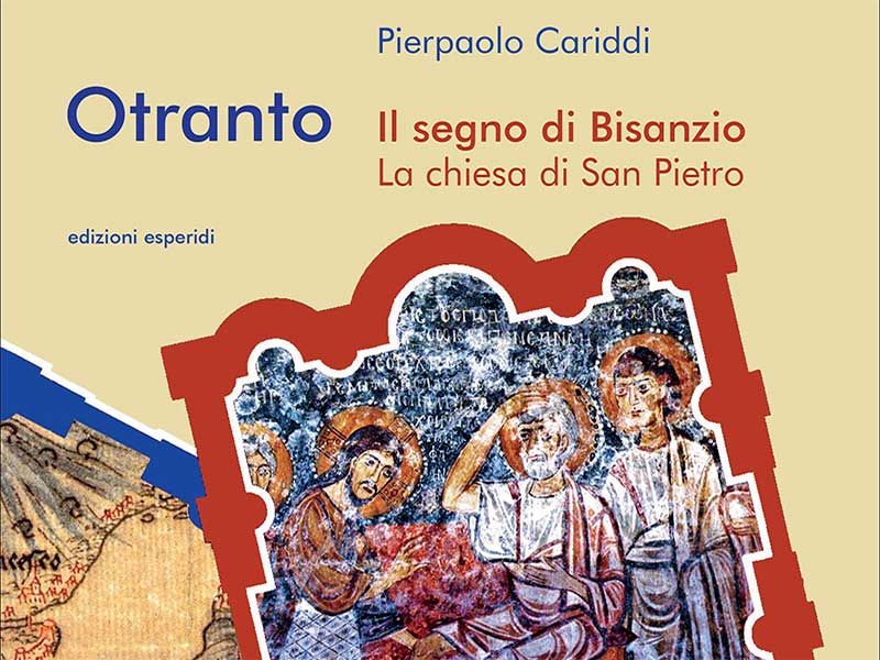 “Otranto. Il segno di Bisanzio. La chiesa di San Pietro” è il nuovo saggio di Pierpaolo Cariddi “Otranto. Il segno di Bisanzio. La chiesa di San Pietro” è il nuovo saggio di Pierpaolo Cariddi