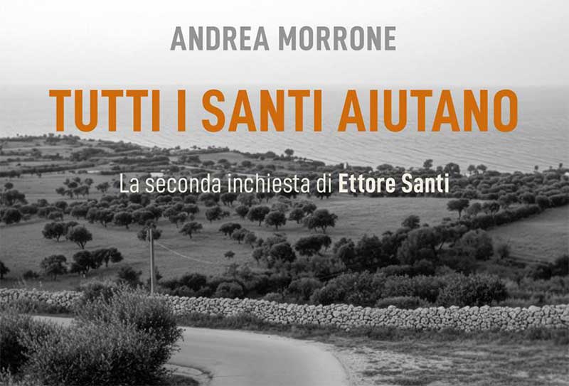 “Tutti i santi aiutano” di Andrea Morrone: un noir ambientato nel Salento, tra potere e intrecci oscuri